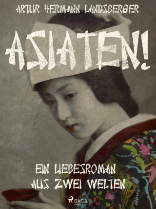 Artur Hermann Landsberger: Asiaten! Ein Liebesroman aus zwei Welten