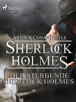 Sir Arthur Conan Doyle: Der sterbende Sherlock Holmes