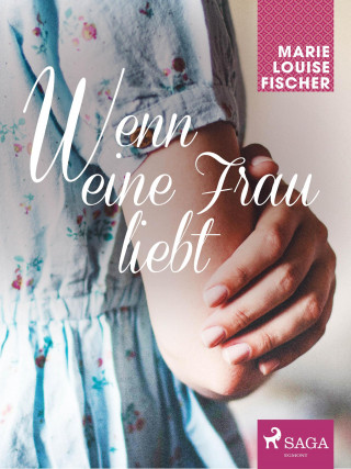 Marie Louise Fischer: Wenn eine Frau liebt