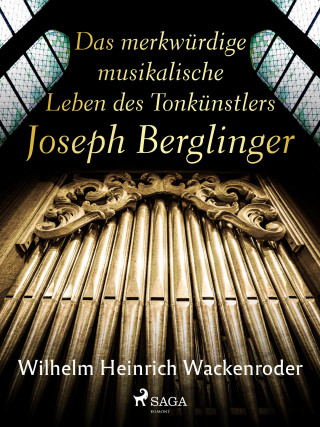 Wilhelm Heinrich Wackenroder: Das merkwürdige musikalische Leben des Tonkünstlers Joseph Berglinger