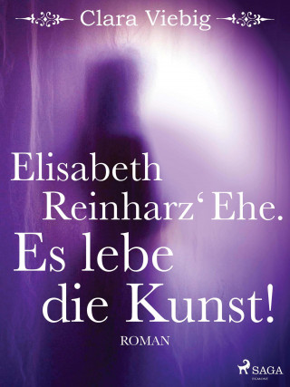 Clara Viebig: Elisabeth Reinharz' Ehe. Es lebe die Kunst!
