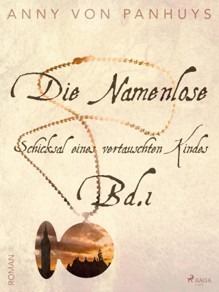 Anny von Panhuys: Die Namenlose - Schicksal eines vertauschten Kindes Bd.1