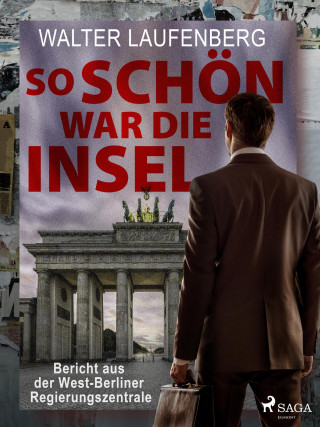 Walter Laufenberg: So schön war die Insel. Bericht aus der West-Berliner Regierungszentrale