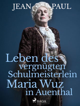 Jean Paul: Leben des vergnügten Schulmeisterlein Maria Wuz in Auenthal