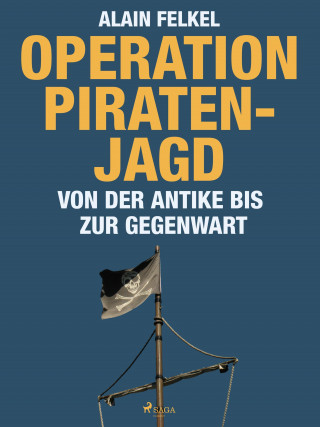 Alain Felkel: Operation Piratenjagd. Von der Antike bis zur Gegenwart