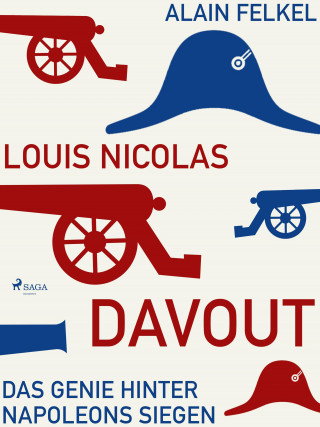 Alain Felkel: Louis Nicolas Davout. Das Genie hinter Napoleons Siegen