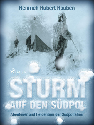 Heinrich Hubert Houben: Sturm auf den Südpol. Abenteuer und Heldentum der Südpolfahrer