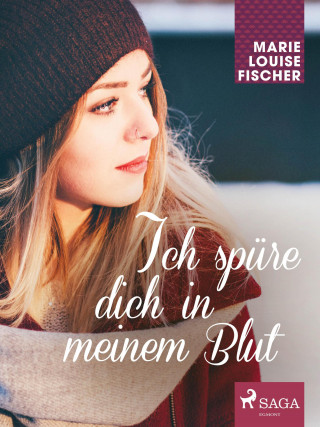 Marie Louise Fischer: Ich spüre dich in meinem Blut