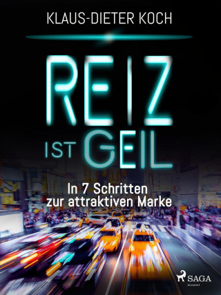 Klaus-Dieter Koch: Reiz ist geil - In 7 Schritten zur attraktiven Marke