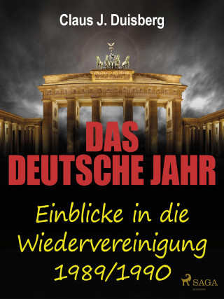 Claus J. Duisberg: Das deutsche Jahr - Einblicke in die Wiedervereinigung 1989/1990