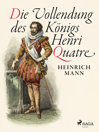 Heinrich Mann: Die Vollendung des Königs Henri Quatre