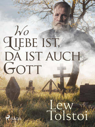 Leo Tolstoi: Wo Liebe ist, da ist auch Gott