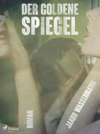 Jakob Wassermann: Der goldene Spiegel