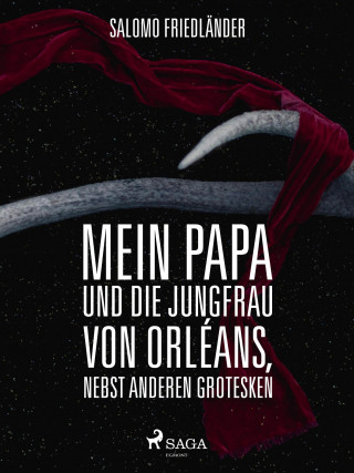 Salomo Friedländer: Mein Papa und die Jungfrau von Orléans, nebst anderen Grotesken