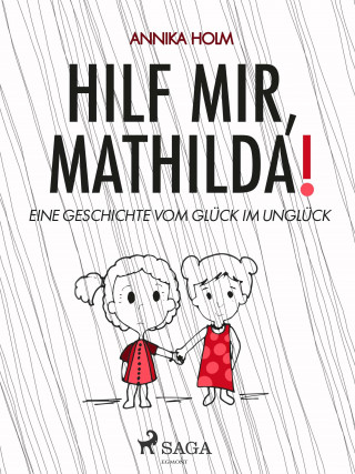 Annika Holm: Hilf mir, Mathilda! : eine Geschichte vom Glück im Unglück