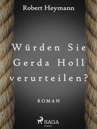 Robert Heymann: Würden Sie Gerda Holl verurteilen?