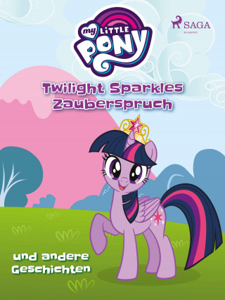 Diverse: My Little Pony - Twilight Sparkles Zauberspruch und andere Geschichten