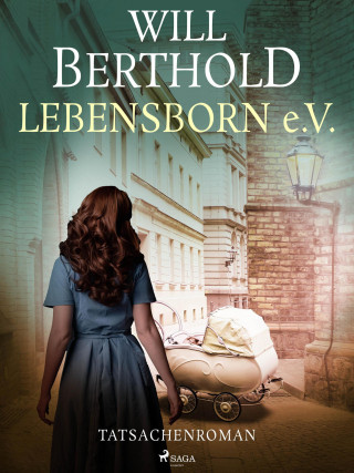 Will Berthold: Lebensborn e.V. - Tatsachenroman