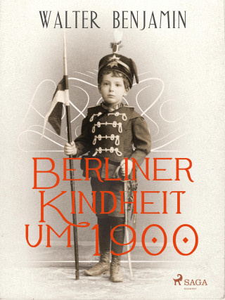 Walter Benjamin: Berliner Kindheit um 1900