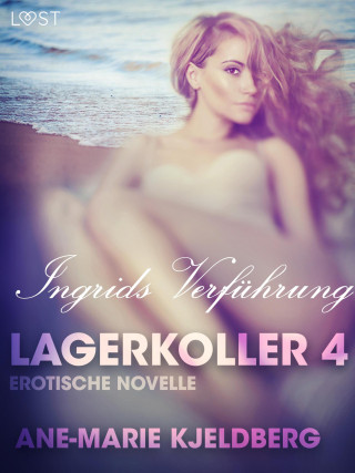 Ane-Marie Kjeldberg: Lagerkoller 4 - Ingrids Verführung: Erotische Novelle