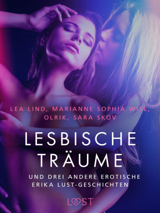 Marianne Sophia Wise, Sarah Skov, Olrik, Lea Lind: Lesbische Träume – und drei andere erotische Erika Lust-Geschichten