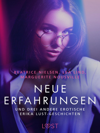 Lea Lind, Beatrice Nielsen, Marguerite Nousville: Neue Erfahrungen – und drei andere erotische Erika Lust-Geschichten