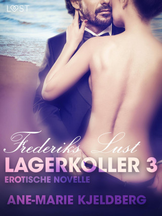 Ane-Marie Kjeldberg: Lagerkoller 3 - Frederiks Lust: Erotische Novelle