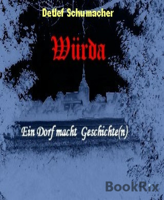 Detlef Schumacher: Würda - ein Dorf macht Geschichte(n)