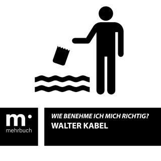 Walter Kabel: Wie benehme ich mich richtig?