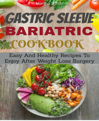 Martha Smith: Gastric Sleeve Bariatric Cookbook