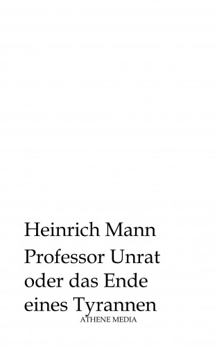 Heinrich Mann: Professor Unrat oder das Ende eines Tyrannen