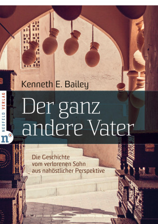 Kenneth E Bailey: Der ganz andere Vater