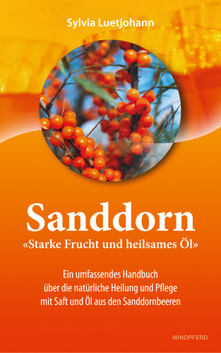 Sylvia Luetjohann: Sanddorn - Starke Frucht und heilsames Öl