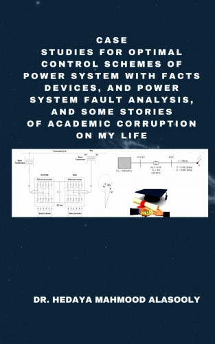 Dr. Hedaya Mahmood Alasooly: Case Studies for Optimal Control Schemes of Power System with FACTS Devices and Power Fault Analysis