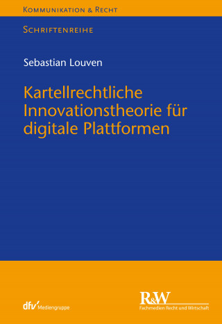 Sebastian Louven: Kartellrechtliche Innovationstheorie für digitale Plattformen