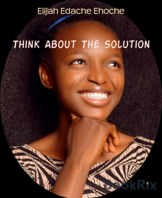 Elijah Edache Ehoche: Think About The Solution