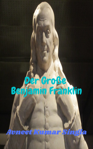 Avneet Kumar Singla: Der Große Benjamin Franklin