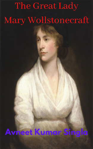 Avneet Kumar Singla: The Great Lady Mary Wollstonecraft