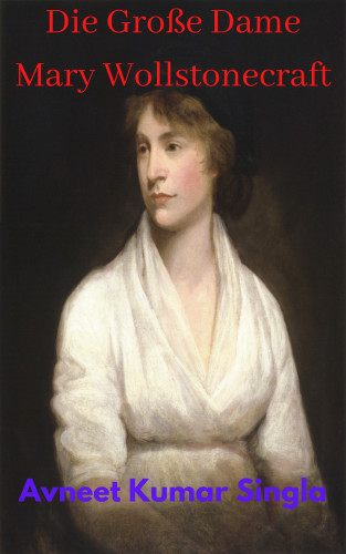Avneet Kumar Singla: Die Große Dame Mary Wollstonecraft