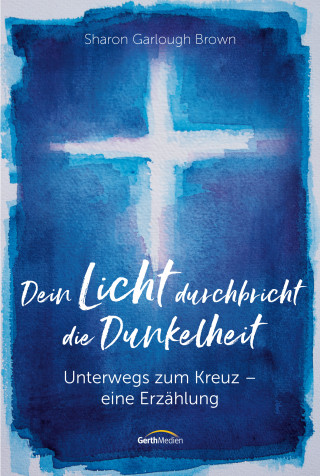 Sharon Garlough Brown: Dein Licht durchbricht die Dunkelheit