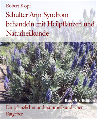 Robert Kopf: Schulter-Arm-Syndrom behandeln mit Heilpflanzen und Naturheilkunde