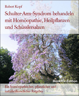 Robert Kopf: Schulter-Arm-Syndrom behandeln mit Homöopathie, Heilpflanzen und Schüsslersalzen