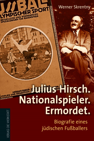 Werner Skrentny: Julius Hirsch. Nationalspieler. Ermordet.