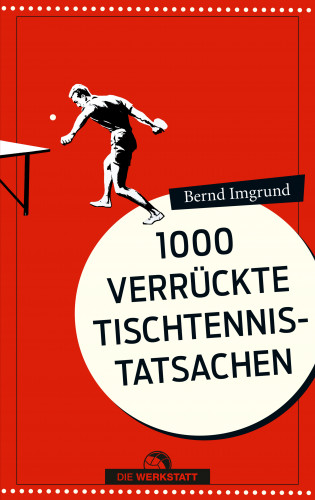 Bernd Imgrund: 1000 verrückte Tischtennis-Tatsachen