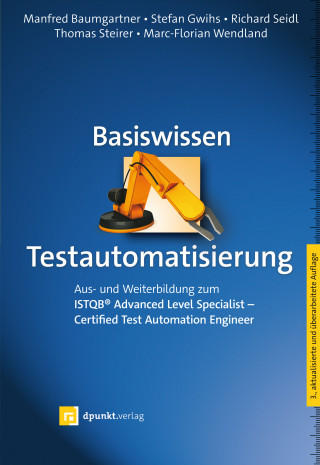 Manfred Baumgartner, Stefan Gwihs, Richard Seidl, Thomas Steirer, Marc-Florian Wendland: Basiswissen Testautomatisierung