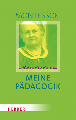 Maria Montessori: Meine Pädagogik