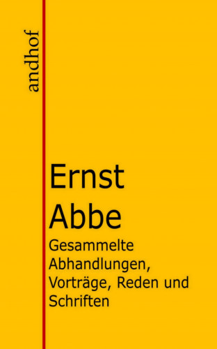 Ernst Abbe: Gesammelte Abhandlungen, Vorträge, Reden und Schriften