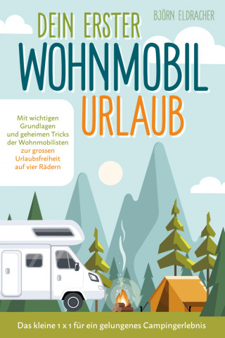 Björn Eldracher: Dein erster Wohnmobil-Urlaub – Das kleine 1x1 für ein gelungenes Camping-Erlebnis