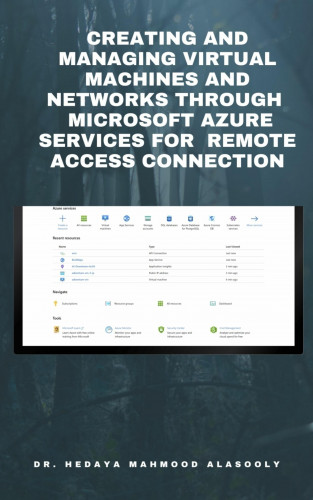Dr. Hedaya Mahmood Alasooly: Creating and Managing Virtual Machines and Networks Through Microsoft Azure Services for Remote Access Connection