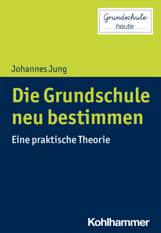 Johannes Jung: Die Grundschule neu bestimmen